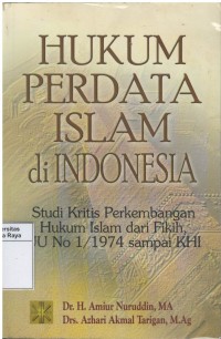 Hukum perdata islam di Indonesia : studi kritis perkembangan hukum islam dari fikih uu no 1 1974 sampai KHI