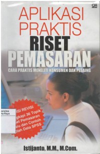 Aplikasi praktis riset pemasaran : cara praktis meneliti konsumen dan pesaing