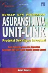 Konsep dan penerapan asuransi jiwa unit-link proteksi sekaligus investasi : buku penuntun agen dan konsultan keuangan unit-link untuk sukses meraih lisensi