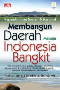 Kepemimpinan daerah dan nasional: membangun daerah menuju Indonesia bangkit