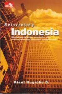 Reinventing Indonesia: menata ulang manajemen pemerintahan untuk membangun Indonesia baru dengan keunggulan global