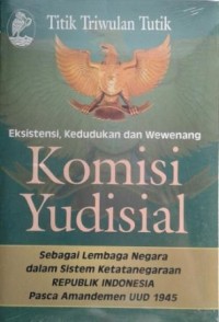 Eksistensi, kedudukan, dan wewenang komisi yudisial sebagai lembaga negara dalam sistem ketatanegaraan Republik Indonesia pasca amandemen UUD 1945