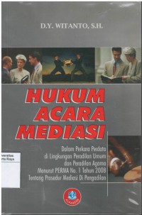 Hukum acara mediasi : dalam perkara perdata di lingkungan peradilan umum dan peradilan agama menurut PERMA no.1 tahun 2008 tentang prosedur mediasi di pengadilan