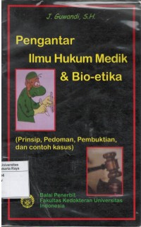 Pengantar ilmu hukum medik dan bio-etika (prinsip, pedoman, pembuktian, dan contoh kasus)