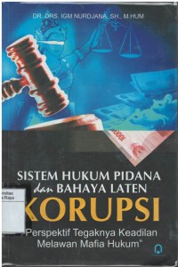 Sistem hukum pidana dan bahaya laten korupsi : perspektif tegaknya keadilan melawan mafia hukum