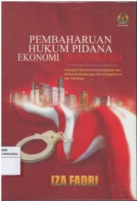 Pembaharuan hukum pidana ekonomi di Indonesia: antisipasi bentuk-bentuk kejahatan baru akibat perkembangan ilmu pengetahuan dan teknologi