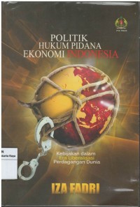 Politik hukum pidana ekonomi Indonesia: kebijakan dalam era liberalisasi perdagangan dunia