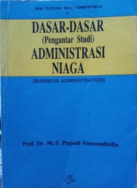 Dasar-dasar (pengantar studi) administrasi niaga (business administration)