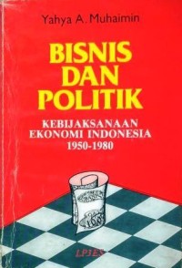 Bisnis dan politik : kebijakansanaan ekonomi Indonesia 1950-1980