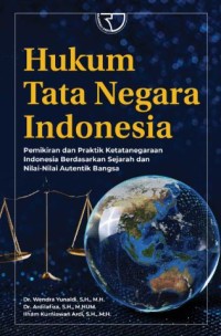 Image of Hukum Tata Negara Indonesia : Pemikiran dan Praktik Ketatanegaraan Indonesia Berdasarkan Sejarah dan Nilai-Nilai Autentik Bangsa