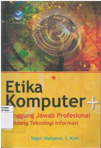 Etika komputer : tanggung jawab profesional di bidang teknologi informasi
