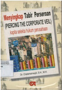 Menyingkap tabir perseroan (percing the corporate veil): kapita selekta hukum perusahaan