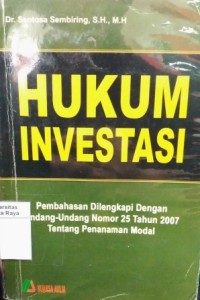 Hukum investasi : pembahasan dilengkapi dengan undang-undang nomor 25tahun 2007 tentang penanaman modal