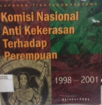 Laporan tiga tahun pertama : komisi Nasional anti kekerasan terhadap perempuan 1998-2001