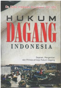 Hukum dagang Indonesia : sejarah, pengertian dan prinsip-prinsip hukum dagang