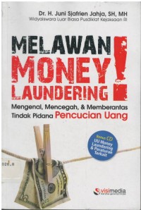 Melawan money laundering! : mengenal, mencegah, & memberantas tindak pidana pencucian uang