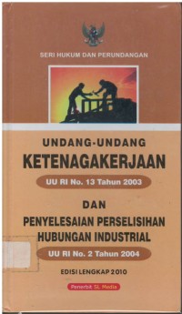 Undang-undang ketenagakerjaan UU RI No. 13 tahun 2003 dan penyelesaian perselisihan hubungan industrial UU RI No. 2 tahun 2004
