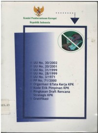 Komisi pemberantasan korupsi Republik Indonesia : UU No. 30/2002, UU No. 20/2001, UU No. 31/1999, UU No. 28/1999, UU No. 3/1971, PP No. 71/2000, Organisasi & tata kerja KPK, Kode etik pimpinan KPK, ringkasan draft rencana strategis KPK, gratifikasi