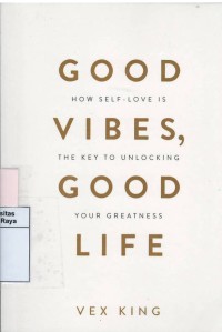 Good vibes, good life : how self - love is the key to unlocking your greatness