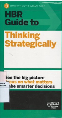 HBR guide to thinking strategically : see the big pictures, focus on what matters, make smarter decision