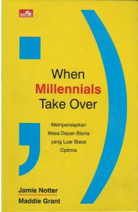 When millennials take over : mempersiapkan masa depan bisnis yang luar biasa optimis