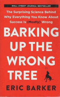 Barking up the wrong tree : the surprising science behind why ererything you know about success is (mostly) wrong