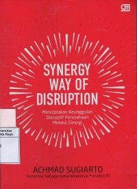 Synergy way of disruption : menciptakan keunggulan disruptif perusahaan melalui sinergi