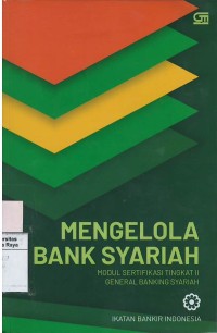 Mengelola bank syariah : modul sertifikasi tingkat II general banking syariah