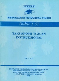 Pekerti mengajar di perguruan tinggi : taksonomi tujuan instruksional Buku 1.07