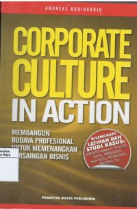 Corporate culture in action : membangun budaya organisasi profesional untuk memenangkan persaingan bisnis