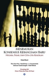 Menemukan konsensus kebangsaan baru : negara, pasar, dan cita-cita keadilan