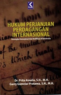 Hukum perjanjian perdagangan internasional: Kerangka konseptual dan ratifikasi di Indonesia