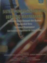 Sistem pengelolaan ipal berbasis masyarakat : penelitian sosial ekonomi dan budaya masyarakat desa terhadap penempatan unit instalasi pengelolaan air limbah (ipal)