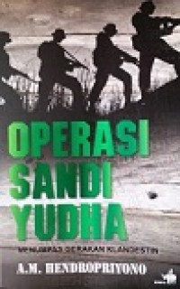 Operasi sandi yudha : menumpas gerakan klandestin