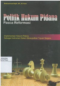 Politik hukum pidana pasca reformasi : implementasi hukum pidana sebagai instrumen dalam mewujudkan tujuan negara