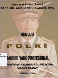 Menuju Polri mandiri yang profesional : pengayom, pelindung, pelayan masyarakat