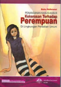 Buku referensi penanganan kasus-kasus kekerasan terhadap perempuan di lingkungan peradilan umum