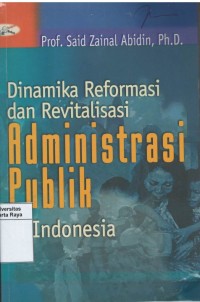 Dinamika reformasi dan revitalisasi : administrasi publik di Indonesia