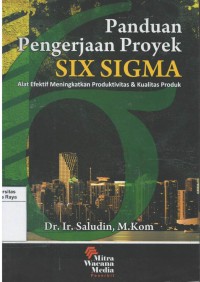 Panduan pengerjaan proyek six sigma : alat efektif meningkatkan produktivitas & kualitas produk