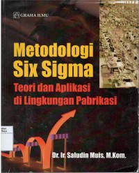 Metodologi six sigma : teori dan aplikasi di lingkungan pabrikasi