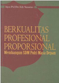 Berkualitas profesional proporsional : membangun SDM polri masa depan