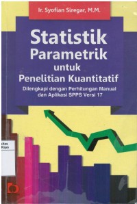Statistik parametrik untuk penelitian kuantitatif : dilengkapi  dengan perhitungan manual dan aplikasi spss versi 17