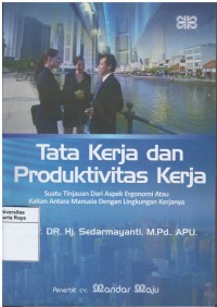 Tata kerja dan produktivitas kerja : suatu tinjauan adari aspek ergonomi atau kaitan antara manusia dengan lingkungan kerjanya