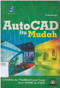 Autocad itu mudah : pemodelan dan visualisasi rumah tinggal secara mudah dan cepat