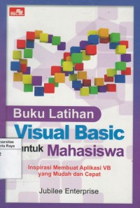 Buku latihan visual basic untuk mahasiswa : inspirasi membuat aplikasi vb yang mudah dan cepat