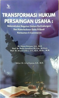 Image of Transformasi Hukum Persaingan Usaha: rekonstruksi regulasi dalam perlindungan dan keterbukaan data pribadi konsumen e-commerce
