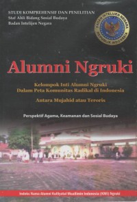 Alumni ngruki : kelompok inti alumni ngruki dalam peta komunitas radikal di Indonesia antara mujahid atau teroris