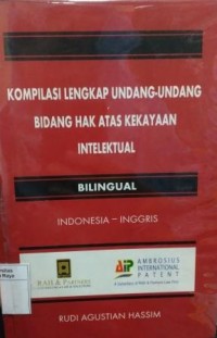 Kompilasi Lengkap Undang-Undang Bidang Hak Atas Kekayaan Intelektual: Bilingual Indonesia-Inggris