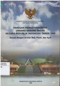 Panduan pemasyarakatan undang-undang dasar negara republik Indonesia tahun 1945 sesuai dengan urutan bab, pasal, dan ayat