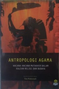 Antropologi agama: wacana-wacana mutakhir dalam kajian religi dan budaya